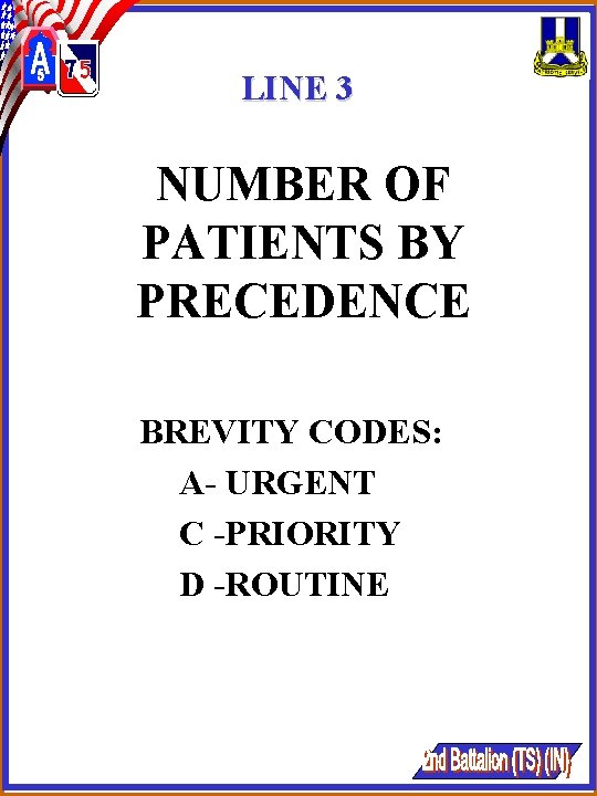 LINE 3 NUMBER OF PATIENTS BY PRECEDENCE BREVITY CODES: A- URGENT C -PRIORITY D LINE 3 NUMBER OF PATIENTS BY PRECEDENCE BREVITY CODES: A- URGENT C -PRIORITY D