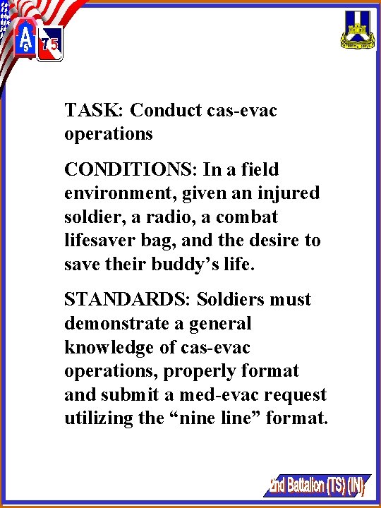 TASK: Conduct cas-evac operations CONDITIONS: In a field environment, given an injured soldier, a TASK: Conduct cas-evac operations CONDITIONS: In a field environment, given an injured soldier, a