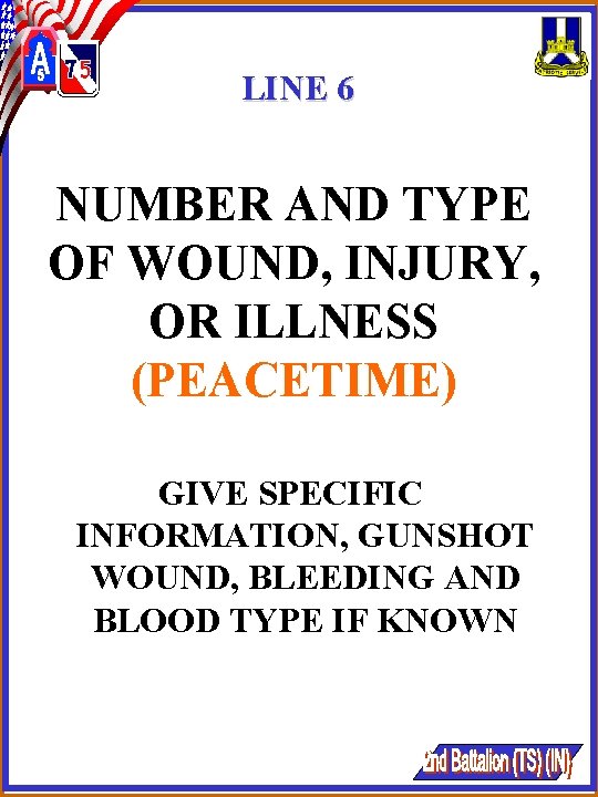 LINE 6 NUMBER AND TYPE OF WOUND, INJURY, OR ILLNESS (PEACETIME) GIVE SPECIFIC INFORMATION, LINE 6 NUMBER AND TYPE OF WOUND, INJURY, OR ILLNESS (PEACETIME) GIVE SPECIFIC INFORMATION,