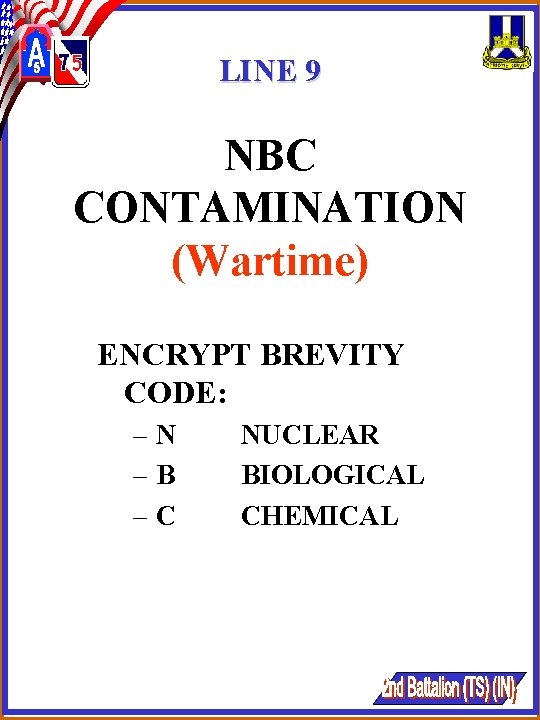 LINE 9 NBC CONTAMINATION (Wartime) ENCRYPT BREVITY CODE: –N –B –C NUCLEAR BIOLOGICAL CHEMICAL LINE 9 NBC CONTAMINATION (Wartime) ENCRYPT BREVITY CODE: –N –B –C NUCLEAR BIOLOGICAL CHEMICAL