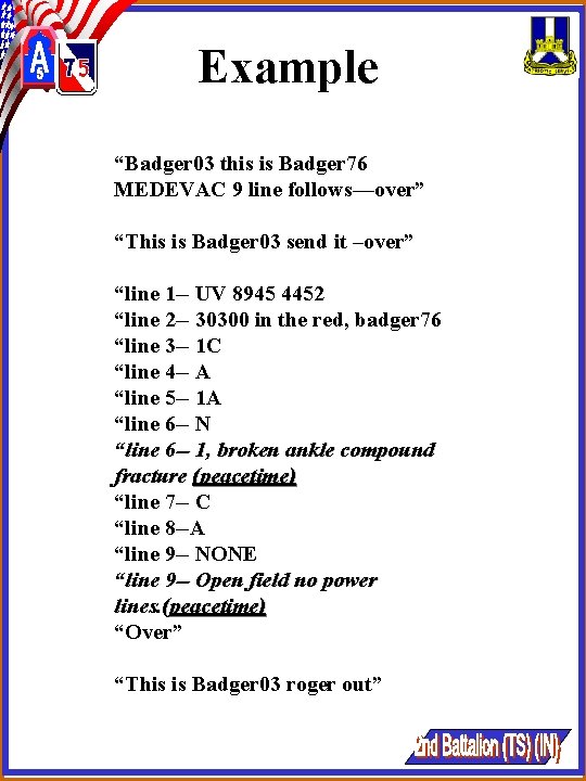 Example “Badger 03 this is Badger 76 MEDEVAC 9 line follows—over” “This is Badger Example “Badger 03 this is Badger 76 MEDEVAC 9 line follows—over” “This is Badger