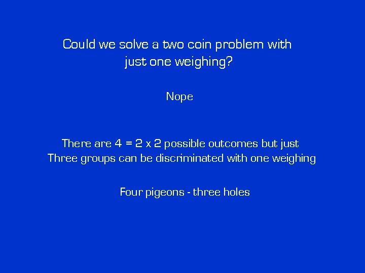 Could we solve a two coin problem with just one weighing? Nope There are Could we solve a two coin problem with just one weighing? Nope There are