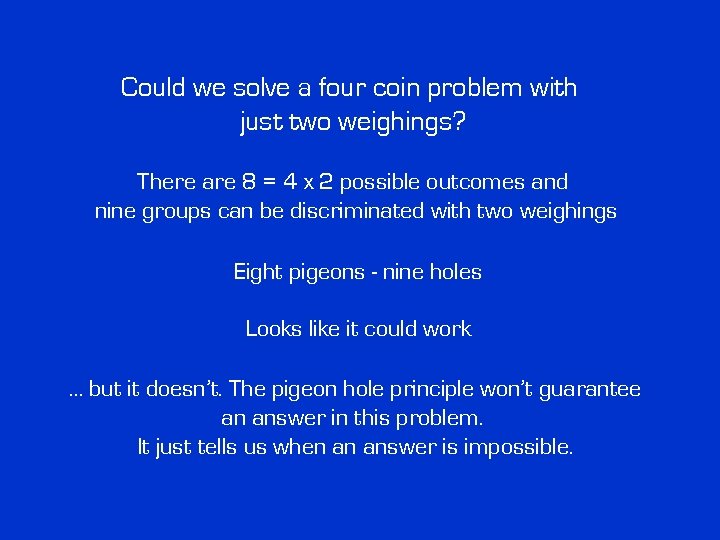 Could we solve a four coin problem with just two weighings? There are 8 Could we solve a four coin problem with just two weighings? There are 8