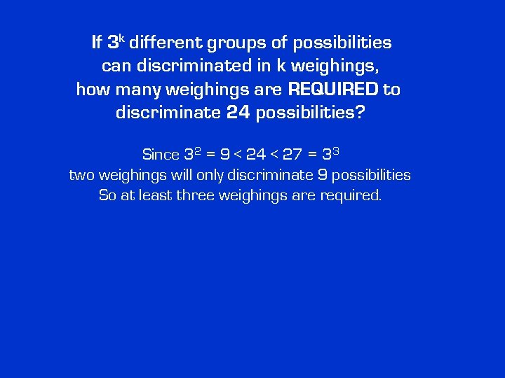 If 3 k different groups of possibilities can discriminated in k weighings, how many If 3 k different groups of possibilities can discriminated in k weighings, how many