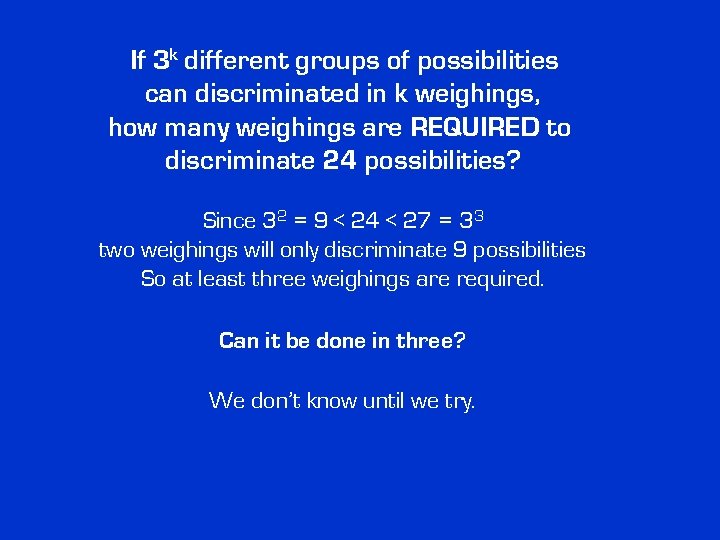 If 3 k different groups of possibilities can discriminated in k weighings, how many If 3 k different groups of possibilities can discriminated in k weighings, how many