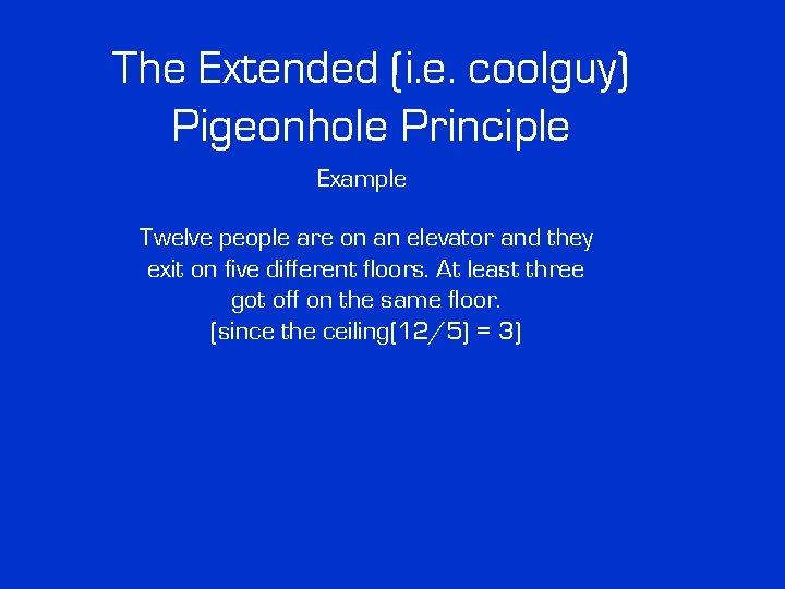 The Extended (i. e. coolguy) Pigeonhole Principle Example Twelve people are on an elevator The Extended (i. e. coolguy) Pigeonhole Principle Example Twelve people are on an elevator