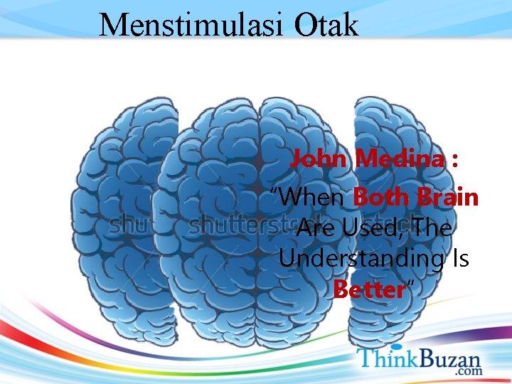 Menstimulasi Otak John Medina : “When Both Brain Are Used, The Understanding Is Better”