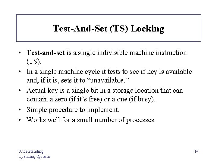 Test-And-Set (TS) Locking • Test-and-set is a single indivisible machine instruction (TS). • In