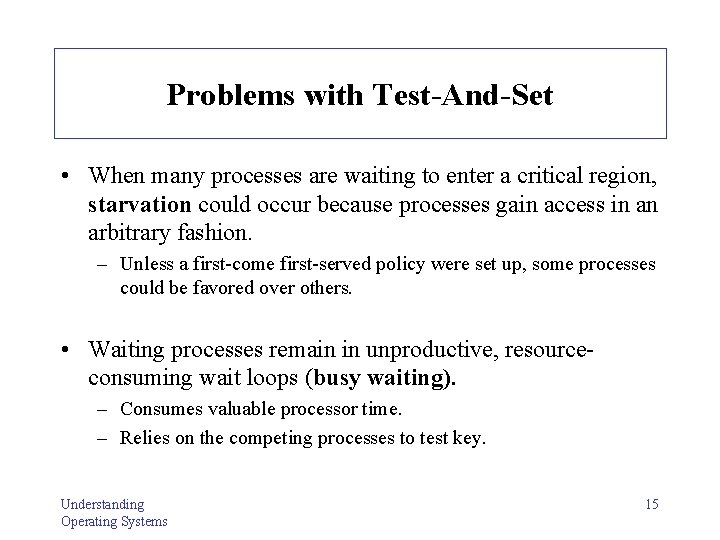 Problems with Test-And-Set • When many processes are waiting to enter a critical region,