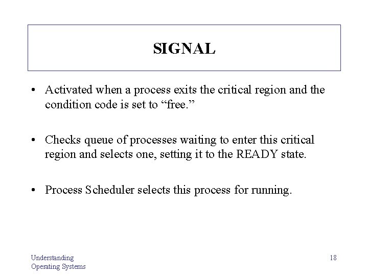 SIGNAL • Activated when a process exits the critical region and the condition code