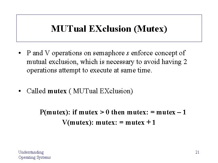 MUTual EXclusion (Mutex) • P and V operations on semaphore s enforce concept of