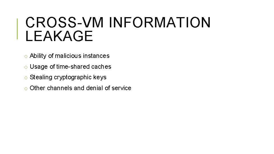 CROSS-VM INFORMATION LEAKAGE o Ability of malicious instances o Usage of time-shared caches o