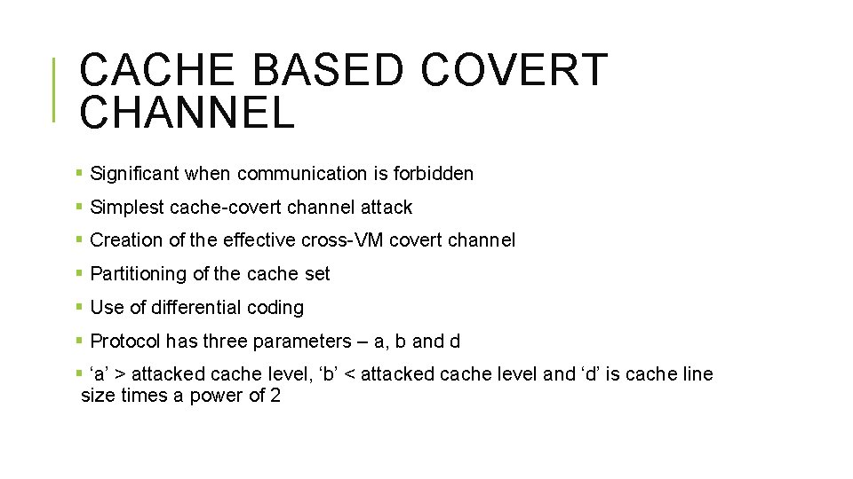 CACHE BASED COVERT CHANNEL § Significant when communication is forbidden § Simplest cache-covert channel