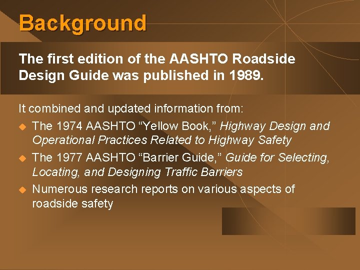 Background The first edition of the AASHTO Roadside Design Guide was published in 1989.