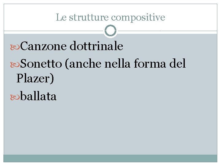 Le strutture compositive Canzone dottrinale Sonetto (anche nella forma del Plazer) ballata 