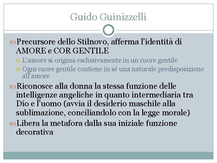 Guido Guinizzelli Precursore dello Stilnovo, afferma l’identità di AMORE e COR GENTILE L’amore si