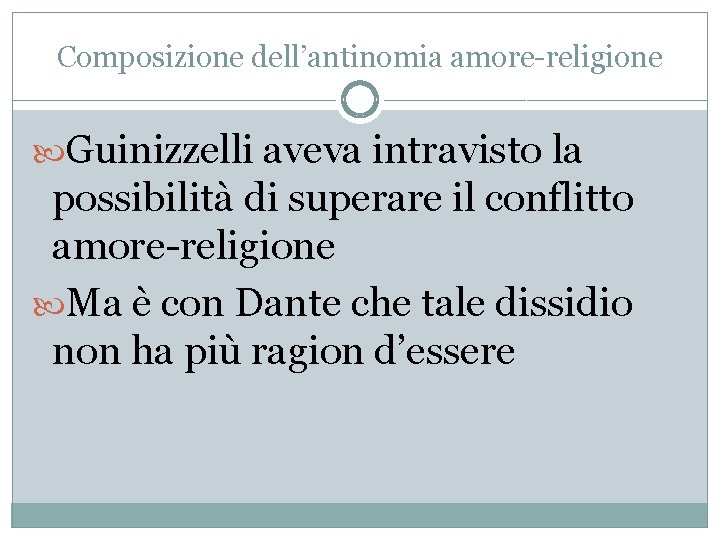 Composizione dell’antinomia amore-religione Guinizzelli aveva intravisto la possibilità di superare il conflitto amore-religione Ma