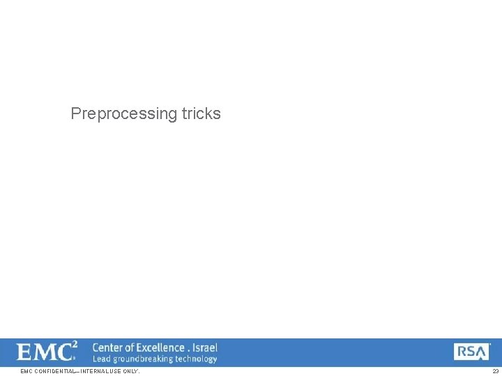 Preprocessing tricks EMC CONFIDENTIAL—INTERNAL USE ONLY. 23 