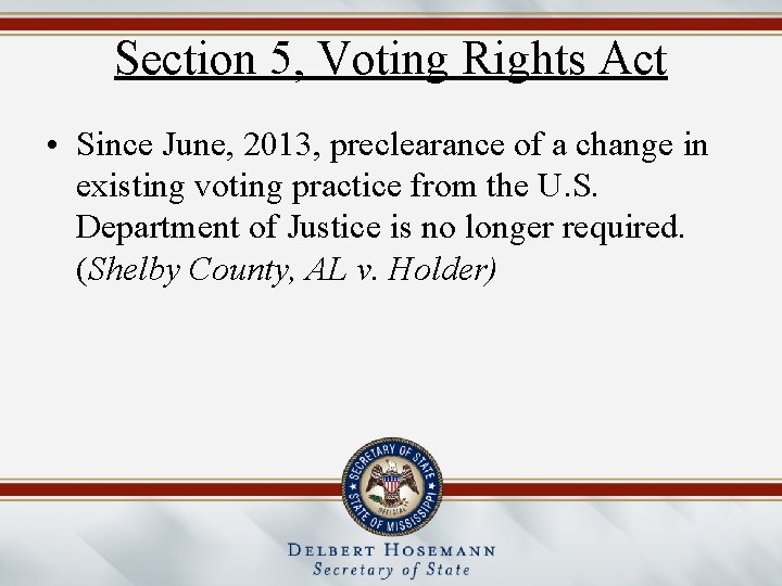 Section 5, Voting Rights Act • Since June, 2013, preclearance of a change in