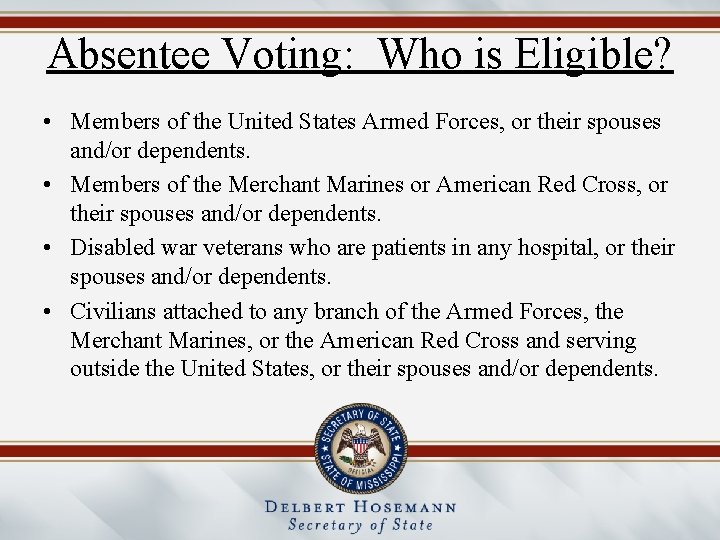 Absentee Voting: Who is Eligible? • Members of the United States Armed Forces, or