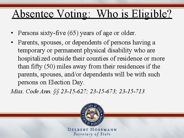 Absentee Voting: Who is Eligible? • Persons sixty-five (65) years of age or older.