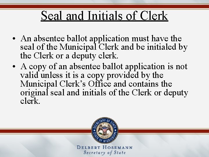 Seal and Initials of Clerk • An absentee ballot application must have the seal