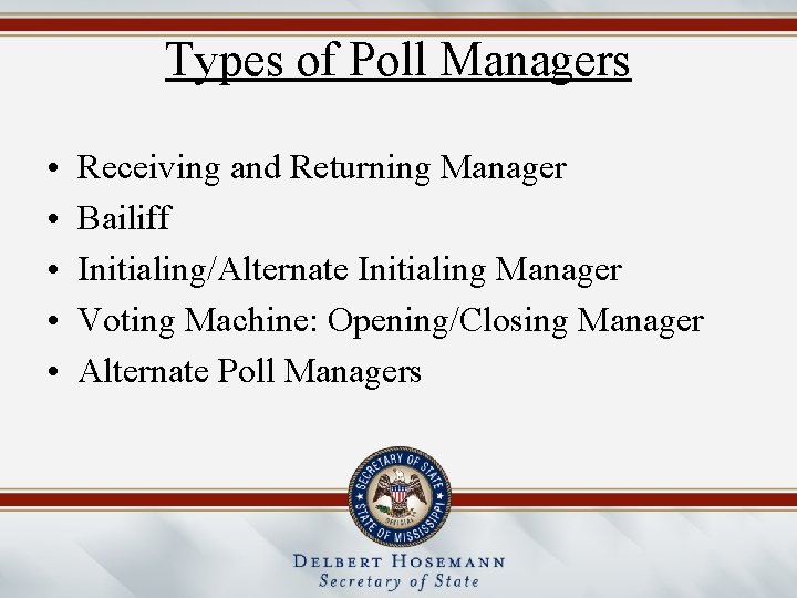 Types of Poll Managers • • • Receiving and Returning Manager Bailiff Initialing/Alternate Initialing