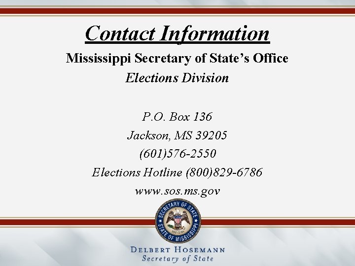 Contact Information Mississippi Secretary of State’s Office Elections Division P. O. Box 136 Jackson,