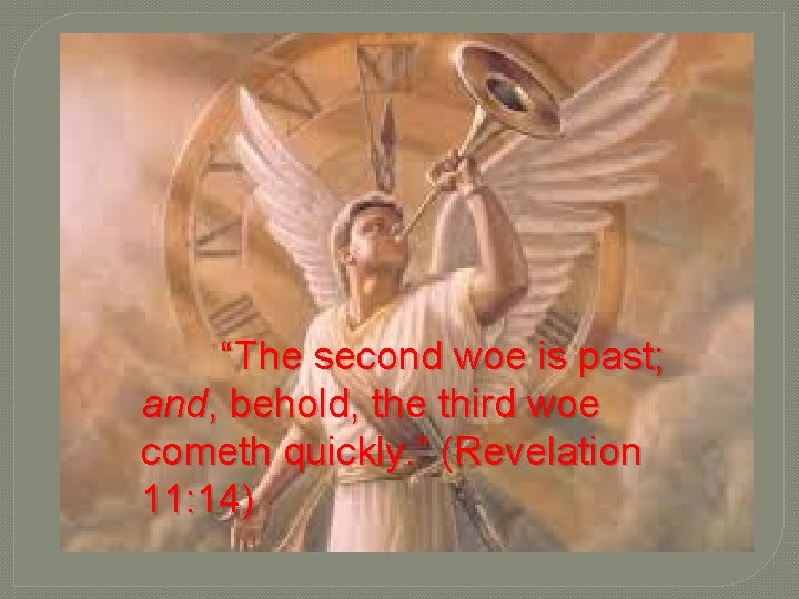 “The second woe is past; and, behold, the third woe cometh quickly. ” (Revelation