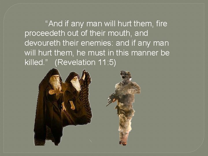 “And if any man will hurt them, fire proceedeth out of their mouth, and