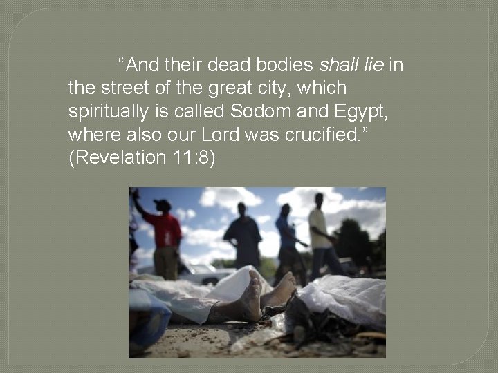 “And their dead bodies shall lie in the street of the great city, which
