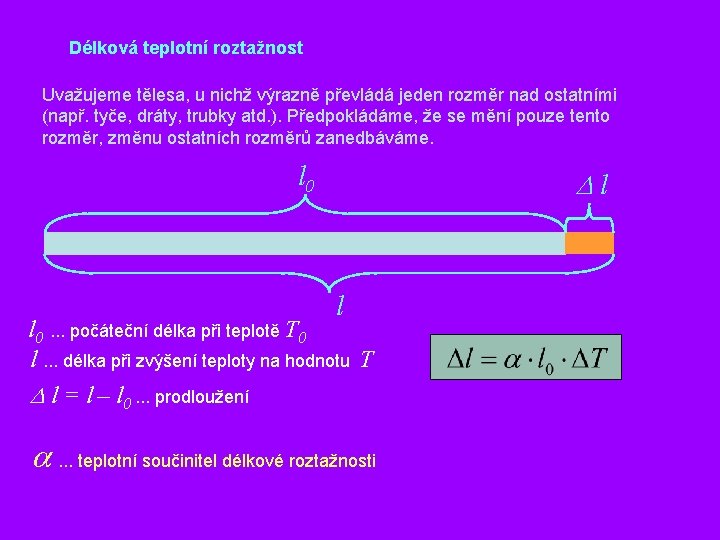 Délková teplotní roztažnost Uvažujeme tělesa, u nichž výrazně převládá jeden rozměr nad ostatními (např.