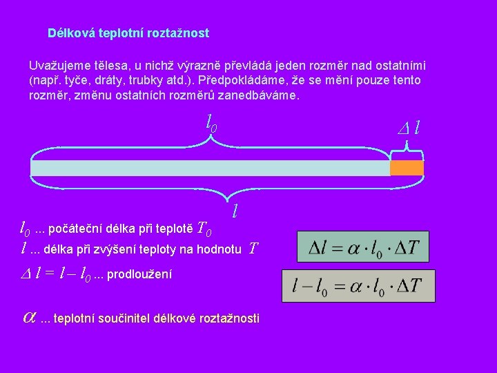Délková teplotní roztažnost Uvažujeme tělesa, u nichž výrazně převládá jeden rozměr nad ostatními (např.