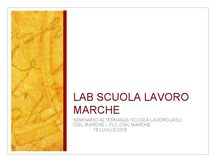 LAB SCUOLA LAVORO MARCHE SEMINARIO ALTERNANZA SCUOLA LAVORO (ASL) CGIL MARCHE – FLC-CGIL MARCHE