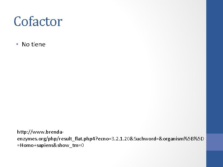 Cofactor • No tiene http: //www. brendaenzymes. org/php/result_flat. php 4? ecno=3. 2. 1. 20&Suchword=&organism%5 Cofactor • No tiene http: //www. brendaenzymes. org/php/result_flat. php 4? ecno=3. 2. 1. 20&Suchword=&organism%5