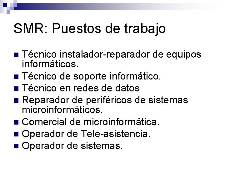 SMR: Puestos de trabajo Técnico instalador-reparador de equipos informáticos. n Técnico de soporte informático.