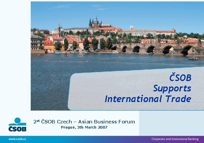 ČSOB Supports International Trade 2 st ČSOB Czech – Asian Business Forum Prague, 3