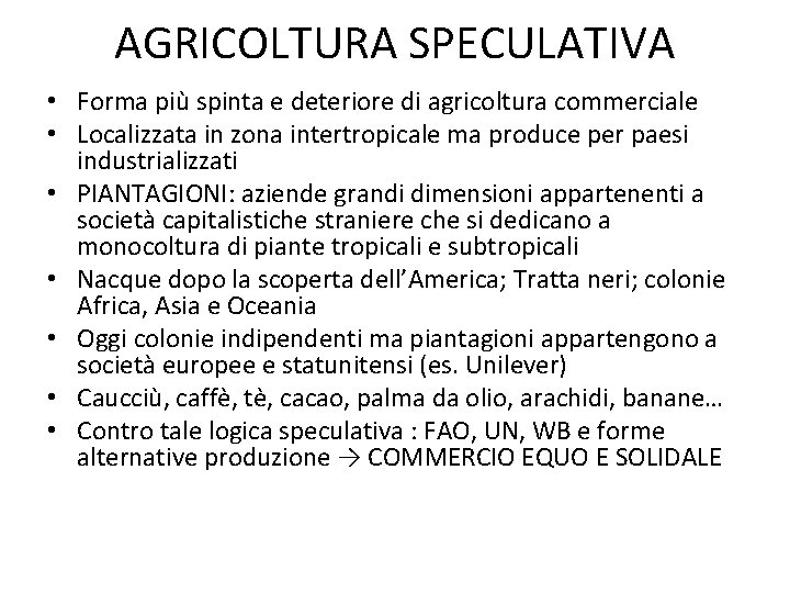 AGRICOLTURA SPECULATIVA • Forma più spinta e deteriore di agricoltura commerciale • Localizzata in