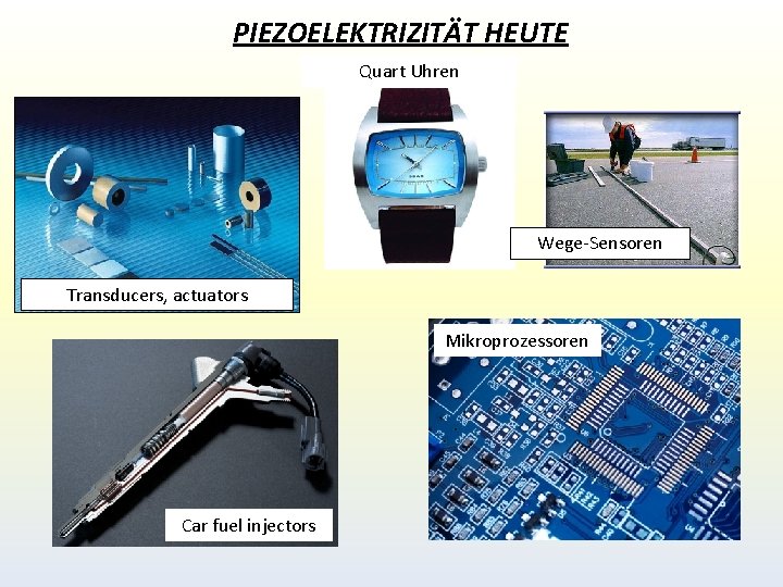 PIEZOELEKTRIZITÄT HEUTE Quart Uhren Wege-Sensoren Transducers, actuators Mikroprozessoren Car fuel injectors PIEZOELEKTRIZITÄT HEUTE Quart Uhren Wege-Sensoren Transducers, actuators Mikroprozessoren Car fuel injectors