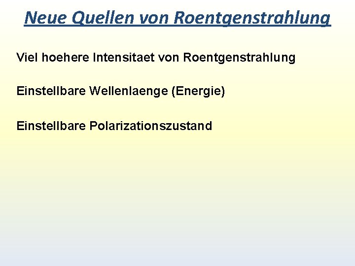 Neue Quellen von Roentgenstrahlung Viel hoehere Intensitaet von Roentgenstrahlung Einstellbare Wellenlaenge (Energie) Einstellbare Polarizationszustand Neue Quellen von Roentgenstrahlung Viel hoehere Intensitaet von Roentgenstrahlung Einstellbare Wellenlaenge (Energie) Einstellbare Polarizationszustand