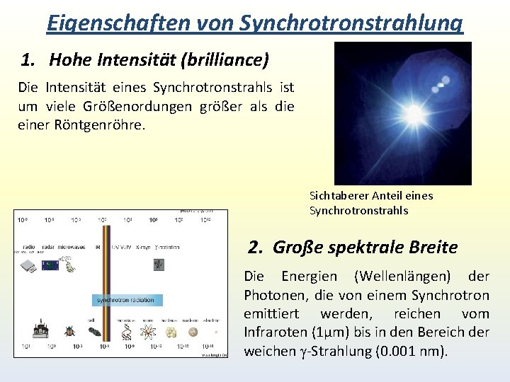 Eigenschaften von Synchrotronstrahlung 1. Hohe Intensität (brilliance) Die Intensität eines Synchrotronstrahls ist um viele Eigenschaften von Synchrotronstrahlung 1. Hohe Intensität (brilliance) Die Intensität eines Synchrotronstrahls ist um viele