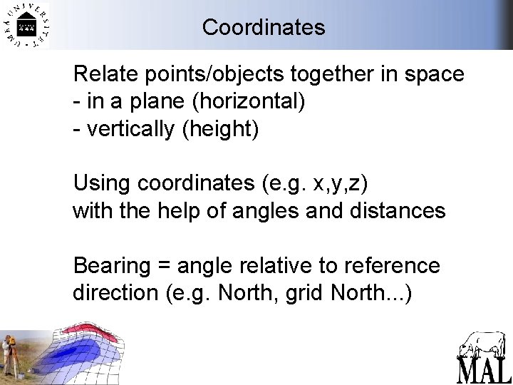 Coordinates Relate points/objects together in space - in a plane (horizontal) - vertically (height)