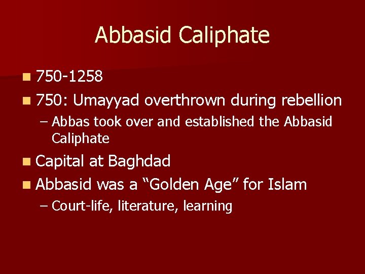 Abbasid Caliphate n 750 -1258 n 750: Umayyad overthrown during rebellion – Abbas took