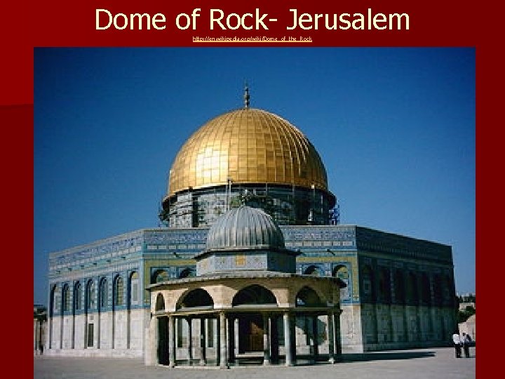 Dome of Rock- Jerusalem http: //en. wikipedia. org/wiki/Dome_of_the_Rock 