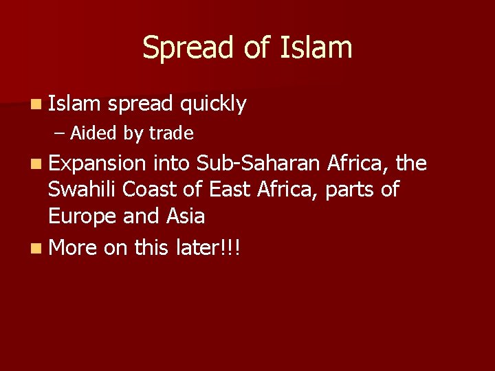 Spread of Islam n Islam spread quickly – Aided by trade n Expansion into