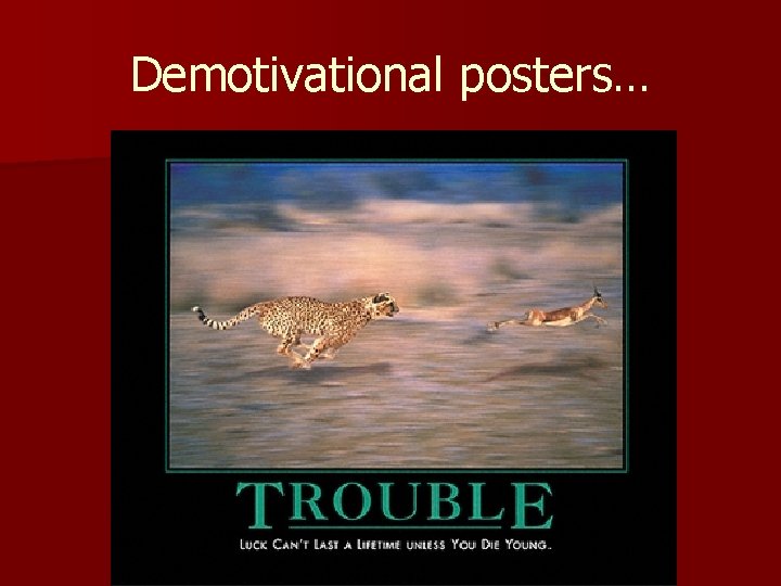 Demotivational posters… Demotivational posters…