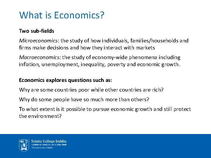 What is Economics? Two sub-fields Microeconomics: the study of how individuals, families/households and firms