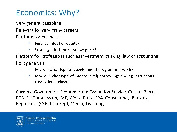 Economics: Why? Very general discipline Relevant for very many careers Platform for business: •