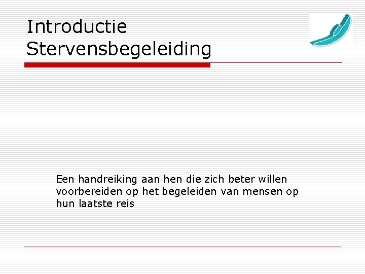 Introductie Stervensbegeleiding Een handreiking aan hen die zich beter willen voorbereiden op het begeleiden