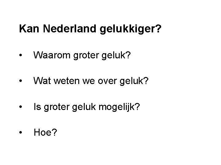 Kan Nederland gelukkiger? • Waarom groter geluk? • Wat weten we over geluk? •